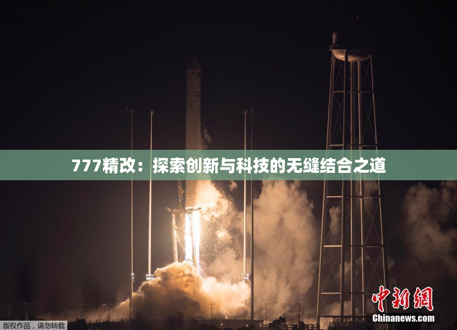 777精改：探索创新与科技的无缝结合之道