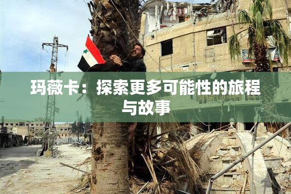 玛薇卡：探索更多可能性的旅程与故事