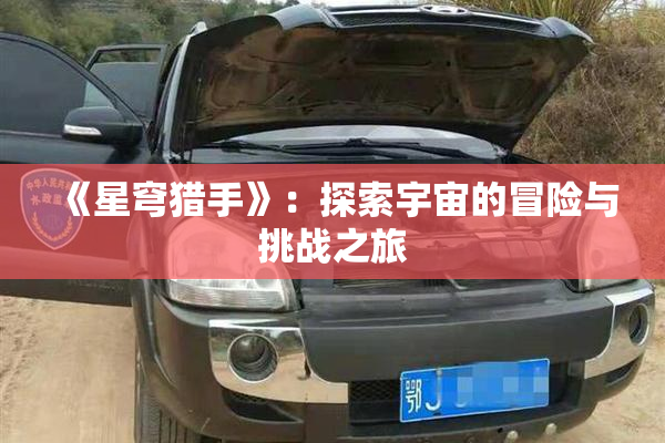 《星穹猎手》：探索宇宙的冒险与挑战之旅