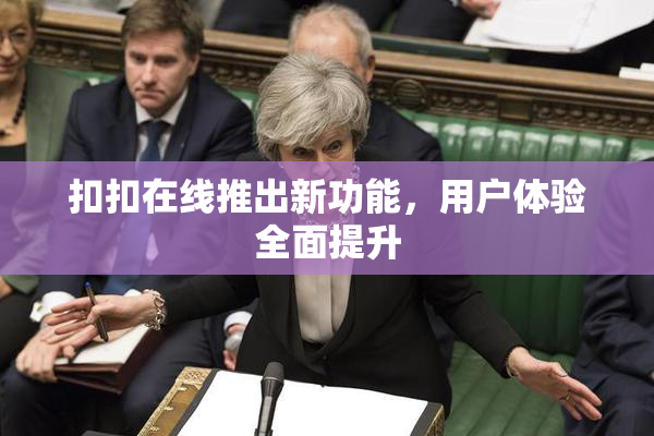 扣扣在线推出新功能，用户体验全面提升
