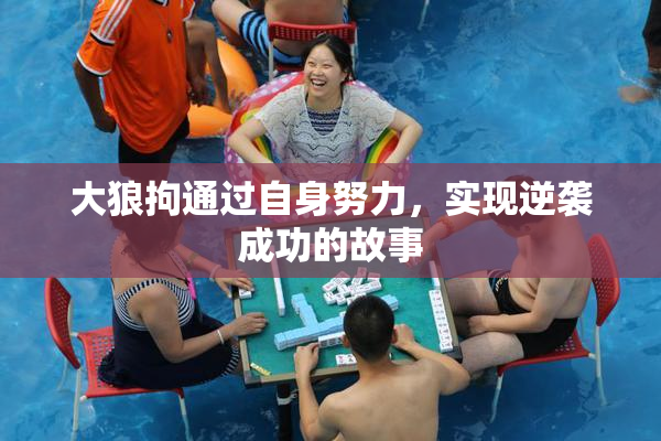 大狼拘通过自身努力，实现逆袭成功的故事