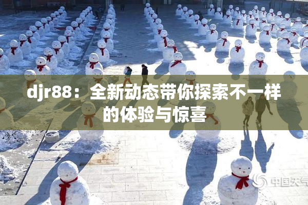 djr88：全新动态带你探索不一样的体验与惊喜