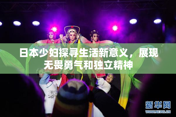 日本少妇探寻生活新意义，展现无畏勇气和独立精神