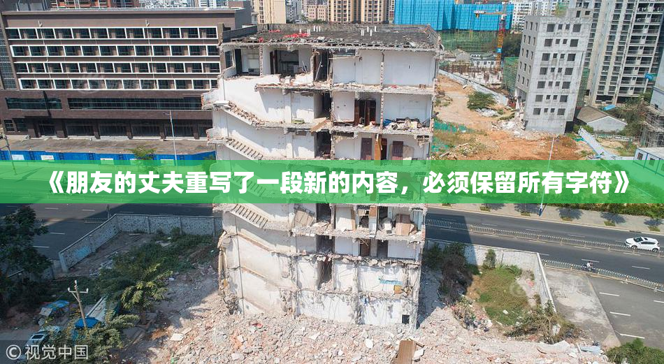 《朋友的丈夫重写了一段新的内容，必须保留所有字符》