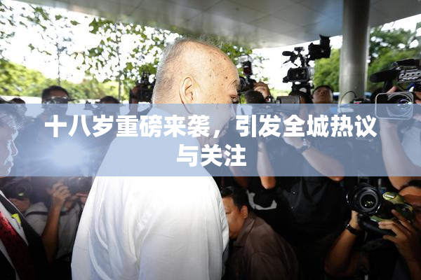 十八岁重磅来袭，引发全城热议与关注