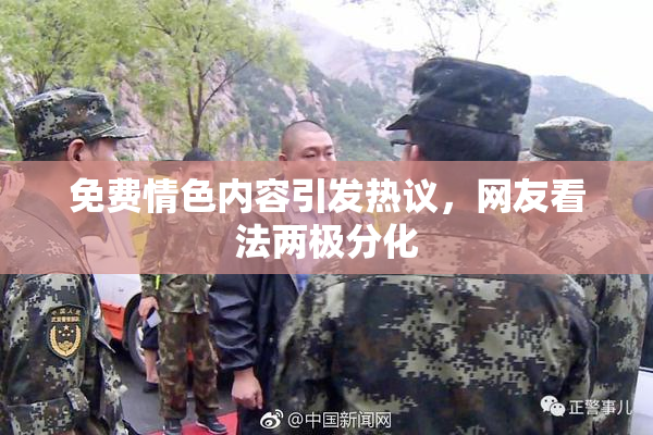 免费情色内容引发热议，网友看法两极分化