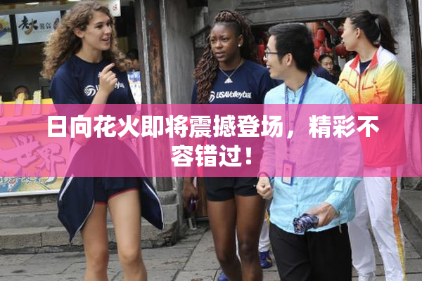 日向花火即将震撼登场，精彩不容错过！