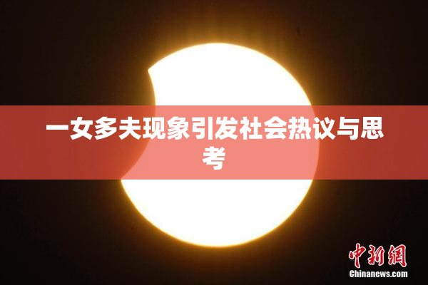 一女多夫现象引发社会热议与思考