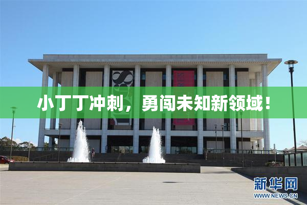 小丁丁冲刺，勇闯未知新领域！