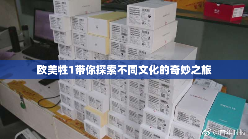欧美牲1带你探索不同文化的奇妙之旅