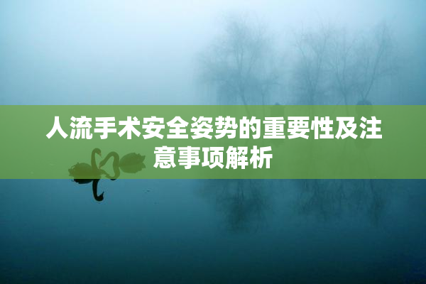 人流手术安全姿势的重要性及注意事项解析