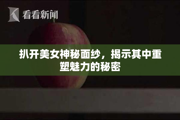 扒开美女神秘面纱，揭示其中重塑魅力的秘密