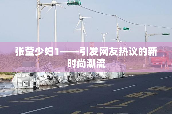 张莹少妇1——引发网友热议的新时尚潮流