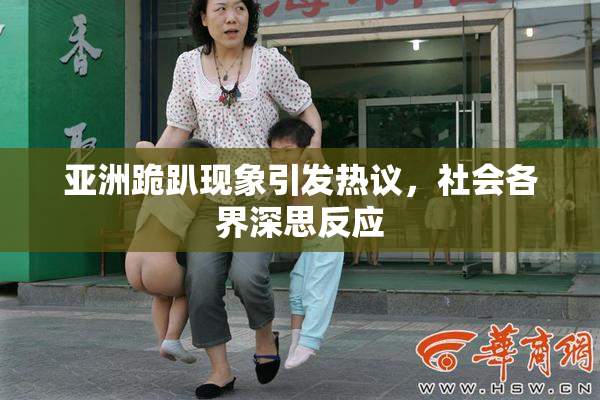 亚洲跪趴现象引发热议，社会各界深思反应