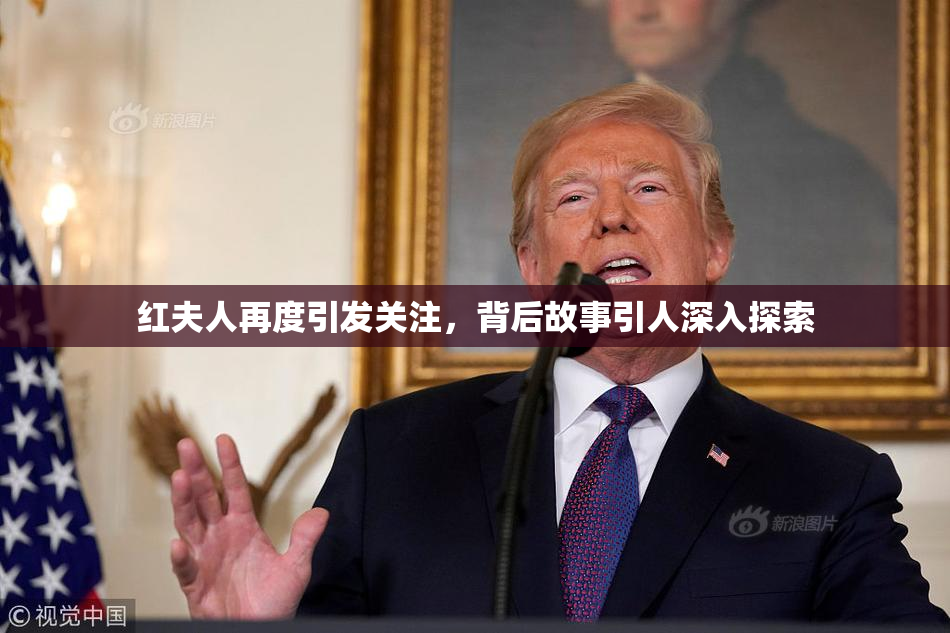 红夫人再度引发关注，背后故事引人深入探索