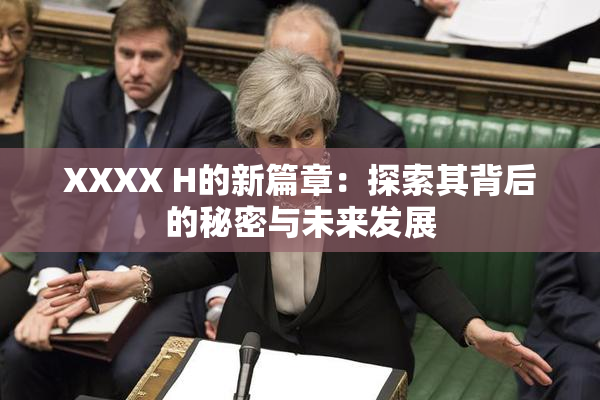 XXXX H的新篇章：探索其背后的秘密与未来发展