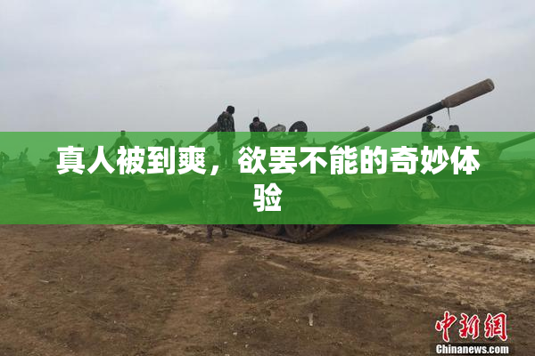 真人被到爽，欲罢不能的奇妙体验