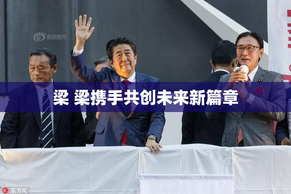 梁 梁携手共创未来新篇章