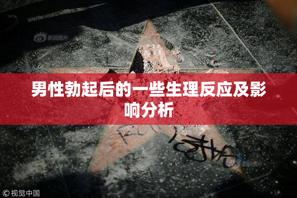 男性勃起后的一些生理反应及影响分析