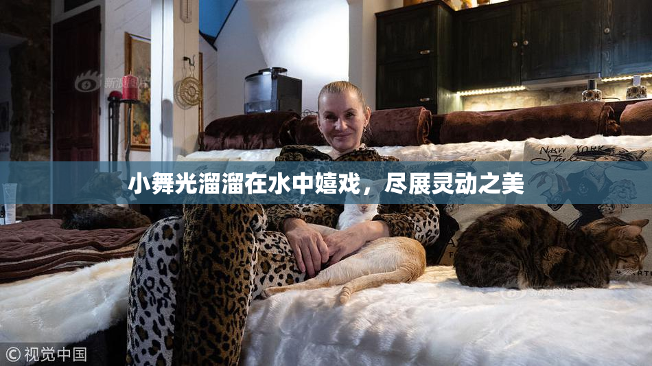 小舞光溜溜在水中嬉戏，尽展灵动之美