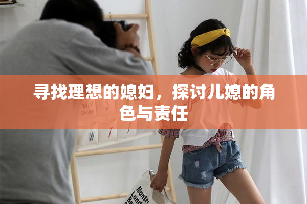 寻找理想的媳妇，探讨儿媳的角色与责任
