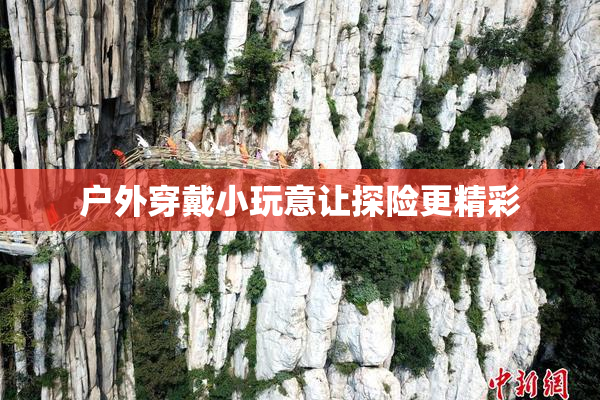 户外穿戴小玩意让探险更精彩