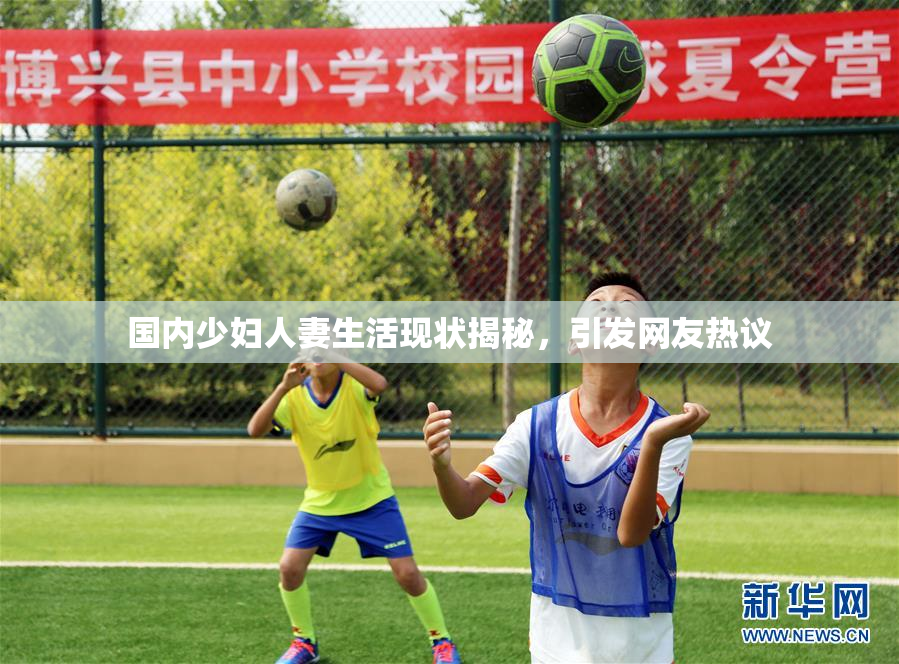 国内少妇人妻生活现状揭秘，引发网友热议