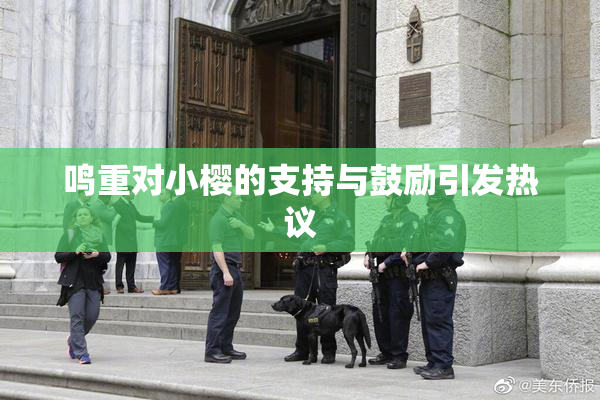 鸣重对小樱的支持与鼓励引发热议
