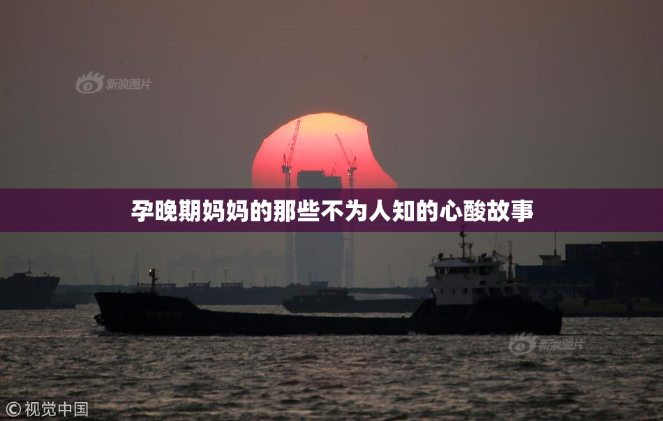 孕晚期妈妈的那些不为人知的心酸故事