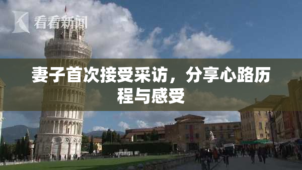 妻子首次接受采访，分享心路历程与感受