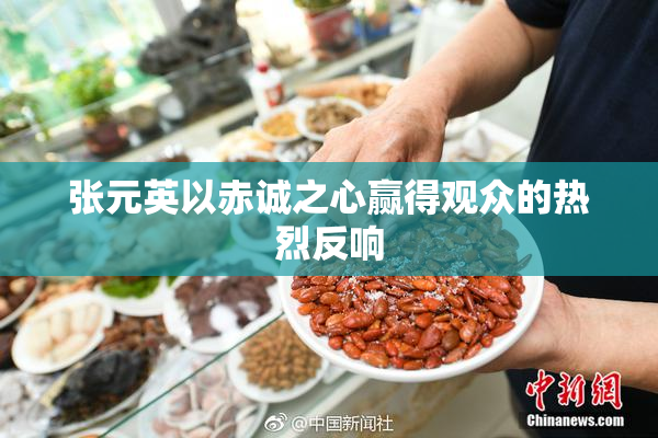 张元英以赤诚之心赢得观众的热烈反响