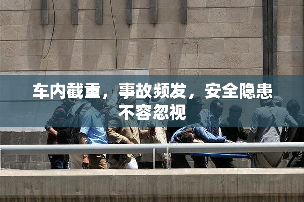 车内截重，事故频发，安全隐患不容忽视