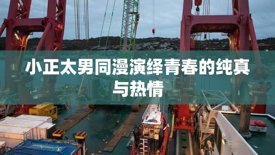 小正太男同漫演绎青春的纯真与热情