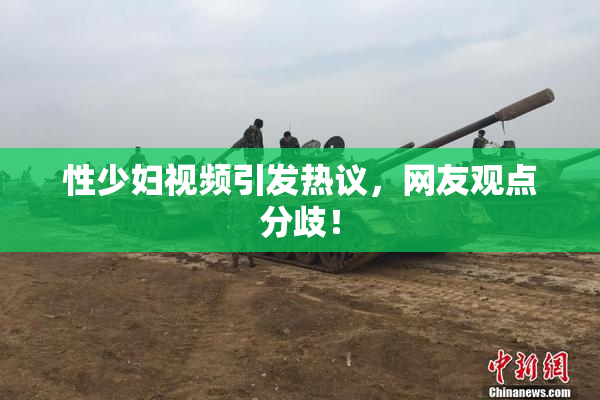 性少妇视频引发热议，网友观点分歧！