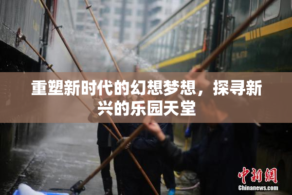 重塑新时代的幻想梦想，探寻新兴的乐园天堂