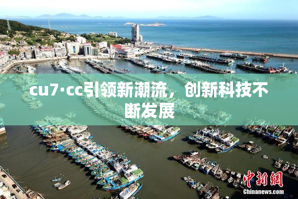 cu7·cc引领新潮流，创新科技不断发展