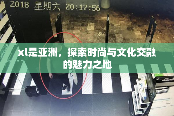 xl是亚洲，探索时尚与文化交融的魅力之地