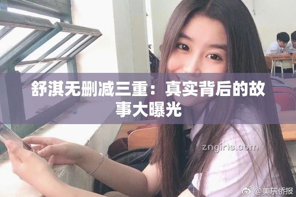 舒淇无删减三重：真实背后的故事大曝光