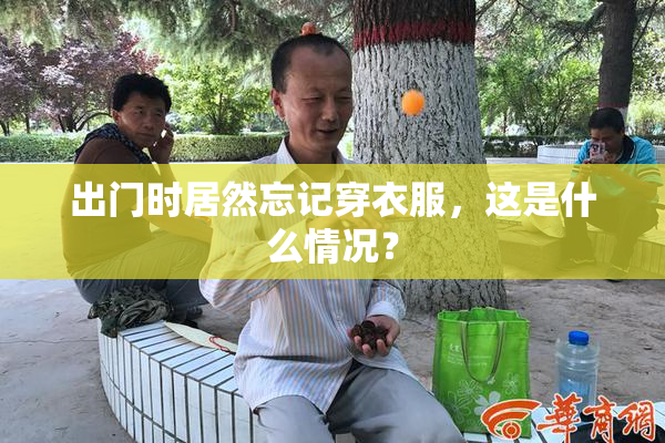 出门时居然忘记穿衣服，这是什么情况？