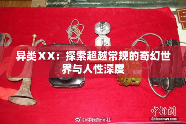 异类ⅩX：探索超越常规的奇幻世界与人性深度