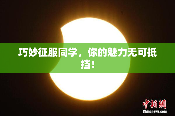 巧妙征服同学，你的魅力无可抵挡！