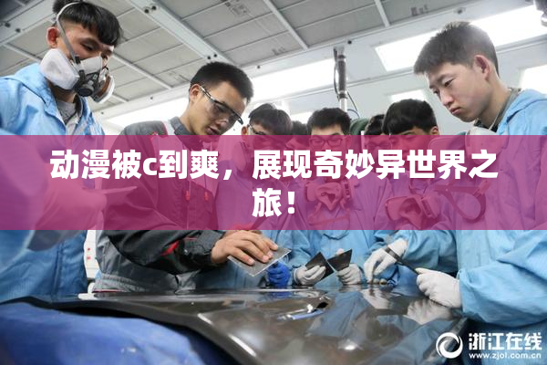 动漫被c到爽，展现奇妙异世界之旅！