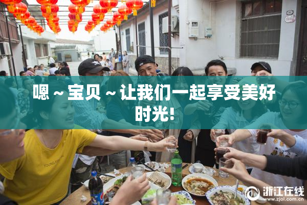 嗯～宝贝～让我们一起享受美好时光!