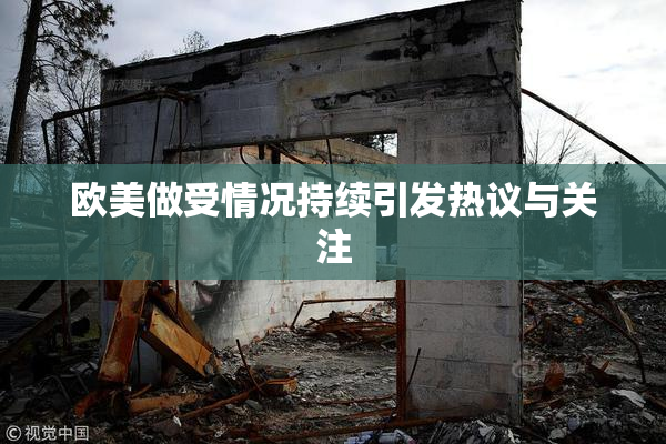 欧美做受情况持续引发热议与关注