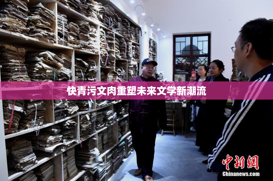 快青污文肉重塑未来文学新潮流