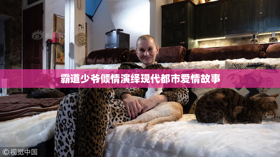 霸道少爷倾情演绎现代都市爱情故事