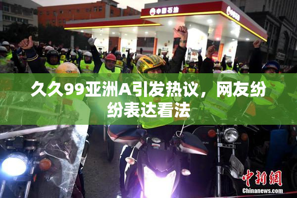 久久99亚洲A引发热议，网友纷纷表达看法