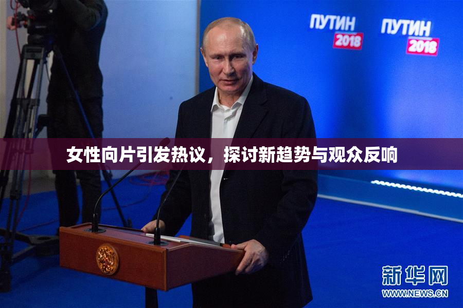 女性向片引发热议，探讨新趋势与观众反响