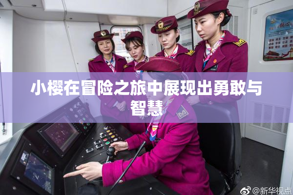 小樱在冒险之旅中展现出勇敢与智慧