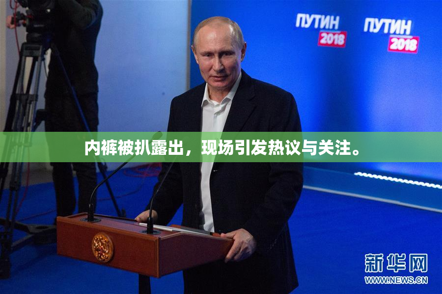 内裤被扒露出，现场引发热议与关注。